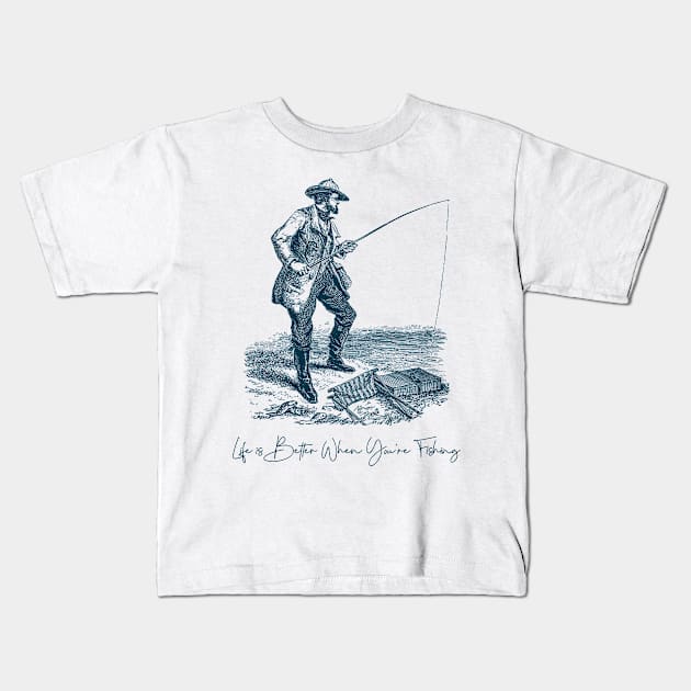 Life is Better When You're Fishing Fisherman Kids T-Shirt by ThreadSupreme